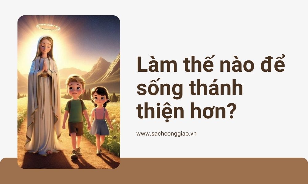 Làm thế nào để sống thánh thiện hơn, để sống thánh thiện hơn, cách để sống thánh thiện hơn, Sống thánh thiện là gì, Vẻ đẹp thánh thiện là gì,