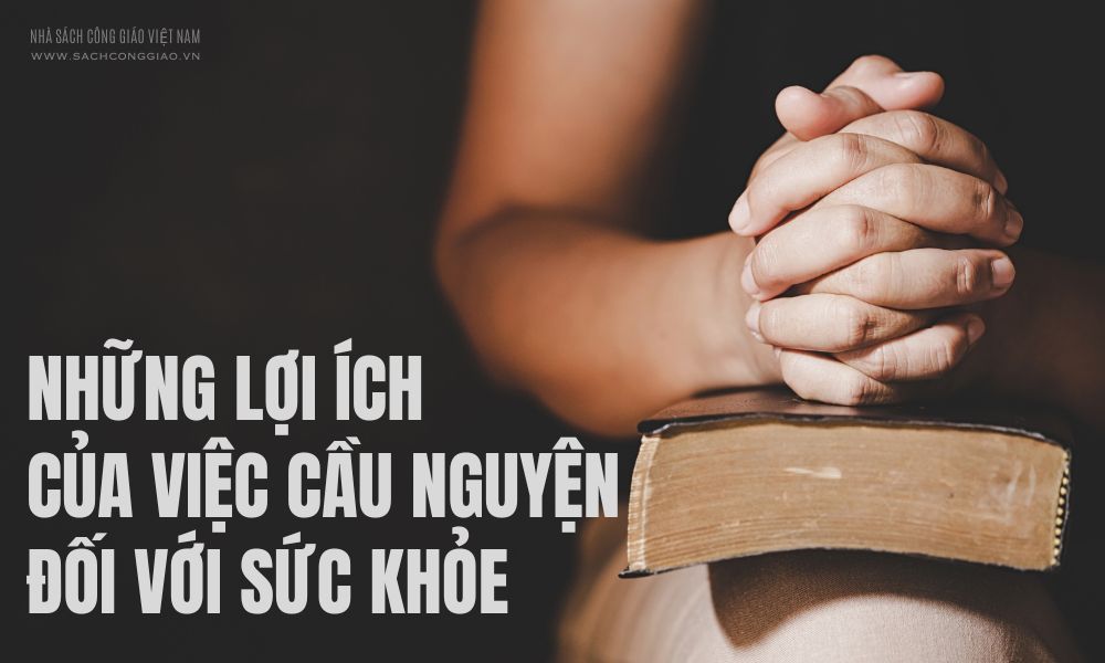 Những lợi ích của việc cầu nguyện, ích lợi của việc cầu nguyện, cầu nguyện được gì, Cầu nguyện là gì, tại sao phải cầu nguyện, Cầu nguyện như thế nào, Cầu nguyện để làm gì,